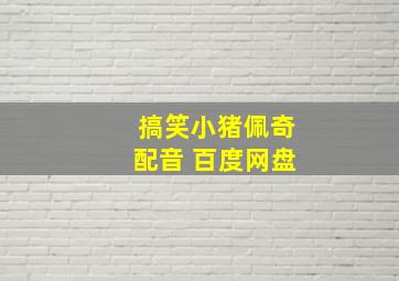 搞笑小猪佩奇配音 百度网盘